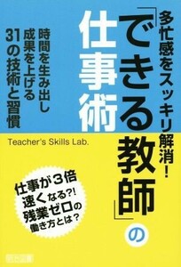 多忙感をスッキリ解消！「できる教師」の仕事術 時間を生み出し成果を上げる３１の技術と習慣／Ｔｅａｃｈｅｒ’ｓ　Ｓｋｉｌｌ　Ｌａｂ．(