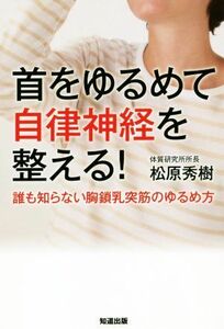 首をゆるめて自律神経を整える！ 誰も知らない胸鎖乳突筋のゆるめ方／松原秀樹(著者)