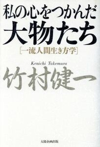 私の心をつかんだ大物たち 一流人間生き方学／竹村健一【著】