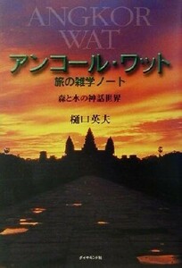 アンコール・ワット旅の雑学ノート　森と水の神話世界 樋口英夫／著