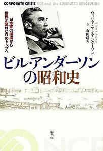 ビル・アンダーソンの昭和史　日本軍の捕虜から世界企業ＮＣＲのトップへ ウィリアム・Ｓ・アンダーソン／著　森山尚美／訳