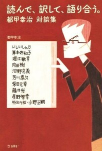 読んで、訳して、語り合う。 都甲幸治対談集／都甲幸治(著者)