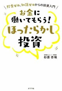 お金に働いてもらう！ほったらかし投資 貯金ゼロ、知識ゼロからの投資入門／杉原杏璃(著者)