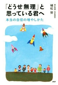 「どうせ無理」と思っている君へ　本当の自信の増やしかた 植松努／著