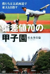 偏差値７０の甲子園　僕たちは文武両道で東大も目指す 松永多佳倫／著