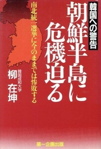 朝鮮半島に危機迫る 韓国への警告　南北統一選挙に今のままでは惨敗する／柳在坤(著者)