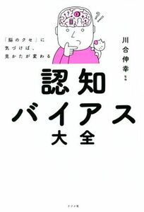 認知バイアス大全 「脳のクセ」に気づけば、見かたが変わる／川合伸幸(監修)