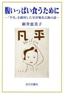 腹いっぱい食うために 『平凡』を創刊した父岩堀喜之助の話／新井恵美子(著者)