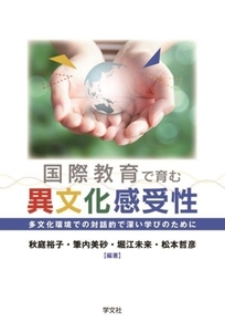 国際教育で育む異文化感受性 多文化環境での対話的で深い学びのために／秋庭裕子(編著),筆内美砂(編著),堀江未来(編著),松本哲彦(編著)