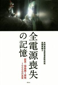 全電源喪失の記憶 証言・福島第１原発　１０００日の真実／共同通信社原発事故取材班(著者),高橋秀樹