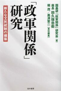 「政軍関係」研究 新たな文民統制の構築／国基研「政軍関係」研究会(編者),堀茂(編者),黒澤聖二(編者)