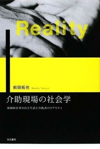 介助現場の社会学 身体障害者の自立生活と介助者のリアリティ／前田拓也【著】