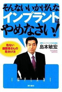 そんないいかげんなインプラントはやめなさい！ 危ない歯医者さんの見分け方／島本敏宏【著】