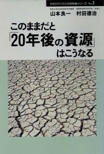 このままだと「２０年後の資源」はこうなる ２０年後シリーズＮｏ．２／山本良一(著者),村田徳治(著者)