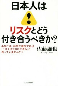 日本人はリスクとどう付き合うべきか？ あなたは、科学が進歩すれば「リスクはゼロにできる」／佐藤雄也(著者)