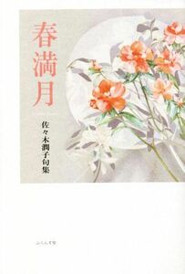 春満月 佐々木潤子句集／佐々木潤子(著者)