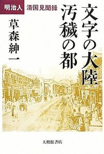 文字の大陸　汚穢の都 明治人清国見聞録／草森紳一【著】