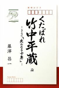 くたばれ竹中平蔵論 さらに「失われる十年」／藤澤昌一(著者)