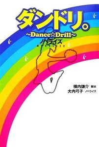 ダンドリ。　Ｄａｎｃｅ・Ｄｒｉｌｌ　ノベライズ／横内謙介【脚本】，大内弓子【ノベライズ】