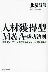 人材獲得型Ｍ＆Ａの成功法則 「賃金デューデリ」で買収先の人材レベルを確認する／北見昌朗(著者)