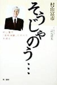 そうじゃのう… 村山富市「首相体験」のすべてを語る／村山富市,辻元清美