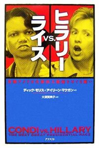 ヒラリーｖｓ．ライス 次期アメリカ合衆国大統領をめぐる闘い／ディックモリス，アイリーンマクガン【著】，大須賀典子【訳】