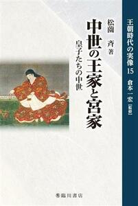 中世の王家と宮家 皇子たちの中世 王朝時代の実像１５／松薗斉(著者),倉本一宏(監修)