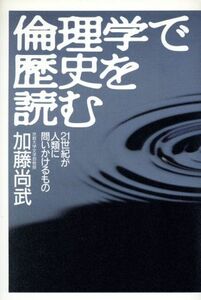 倫理学で歴史を読む ２１世紀が人類に問いかけるもの／加藤尚武(著者)