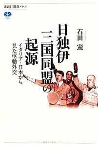 日独伊三国同盟の起源 イタリア・日本から見た枢軸外交 講談社選書メチエ５５２／石田憲【著】