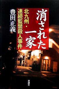 消された一家 北九州・連続監禁殺人事件／豊田正義(著者)