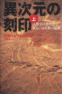 異次元の刻印(上) 人類史の裂け目あるいは宗教の起源／グラハムハンコック【著】，川瀬勝【訳】