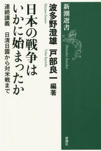 日本の戦争はいかに始まったか 連続講義　日清日露から対米戦まで 新潮選書／波多野澄雄(編著),戸部良一(編著)