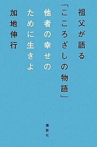 祖父が語る「こころざしの物語」 他者の幸せのために生きよ／加地伸行【著】