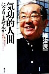 気功的人間になりませんか ガン専門医が見た理想的なライフスタイル／帯津良一(著者)