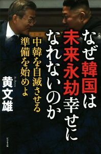 なぜ韓国は未来永劫幸せになれないのか 中韓を自滅させる準備を始めよ／黄文雄(著者)