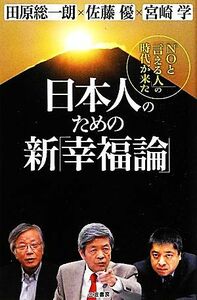 日本人のための新「幸福論」 「ＮＯと言える人」の時代が来た／田原総一朗，佐藤優，宮崎学【著】