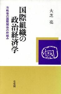 国際組織の政治経済学　冷戦後の国際関係の枠組み 大芝亮／著