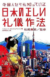 外国人だけが知っている日本の正しい礼儀作法／ヘルムートモルシュバッハ【著】，松尾貴史【監修】，宮本俊夫【訳】