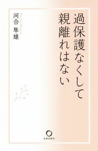 過保護なくして親離れはない／河合隼雄(著者)