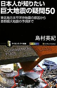 日本人が知りたい巨大地震の疑問５０ 東北地方太平洋沖地震の原因から首都圏大地震の予測まで サイエンス・アイ新書／島村英紀【著】