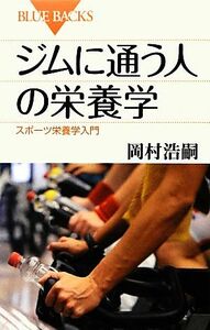 ジムに通う人の栄養学 スポーツ栄養学入門 ブルーバックス／岡村浩嗣【著】