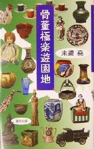 骨董極楽遊園地 Ｒｉｂｕｎ　ｂｏｏｋｓ／末続堯(著者)