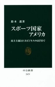 スポーツ国家アメリカ 民主主義と巨大ビジネスのはざまで 中公新書／鈴木透(著者)