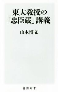 東大教授の「忠臣蔵」講義 角川新書／山本博文(著者)