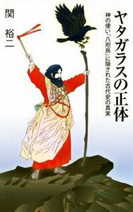 ヤタガラスの正体 神の使い「八咫烏」に隠された古代史の真実 廣済堂新書／関裕二(著者)