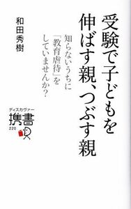 受験で子どもを伸ばす親、つぶす親 知らないうちに「教育虐待」をしていませんか？ ディスカヴァー携書／和田秀樹(著者)