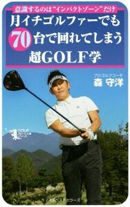 月イチゴルファーでも７０台で回れてしまう超ＧＯＬＦ学 意識するのは“インパクトゾーン”だけ ＧＯＬＦスピード上達シリーズ／森守洋(著