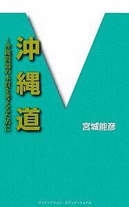 沖縄道 沖縄問題の本質を考えるために／宮城能彦【著】