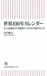 世界１００年カレンダー 少子高齢化する地球でこれから起きること 朝日新書８３５／河合雅司(著者)