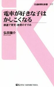 電車が好きな子はかしこくなる 鉄道で育児・教育のすすめ 交通新聞社新書１１７／弘田陽介(著者)